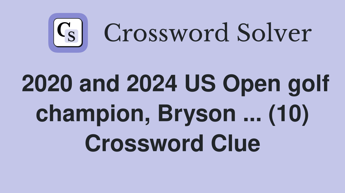 2020 and 2024 US Open golf champion, Bryson (10) Crossword Clue